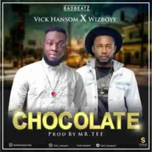 Vick Hansom - Chocolate ft. Wizboyy (Prod. By Mr TEE)